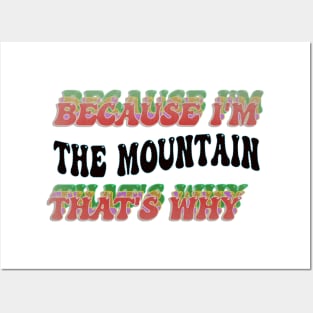 BECAUSE I'M - THE MOUNTAIN,THATS WHY Posters and Art